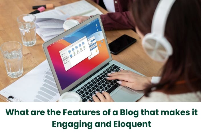 What are the Features of a Blog that makes it Engaging and Eloquent