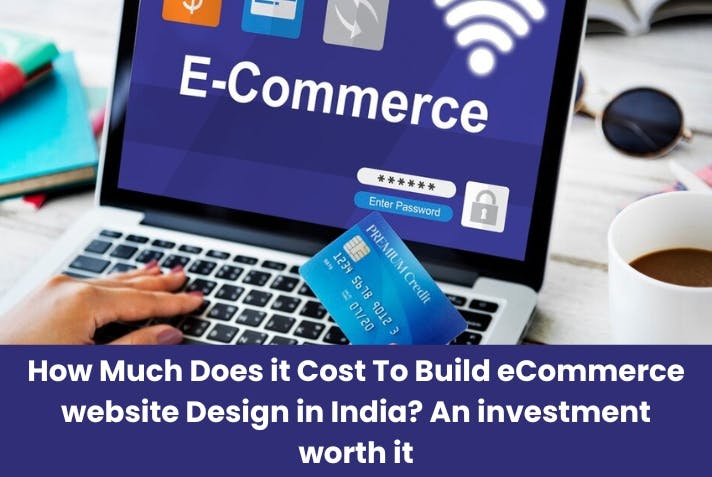 How Much Does it Cost To Build eCommerce website Design in India? An investment worth it