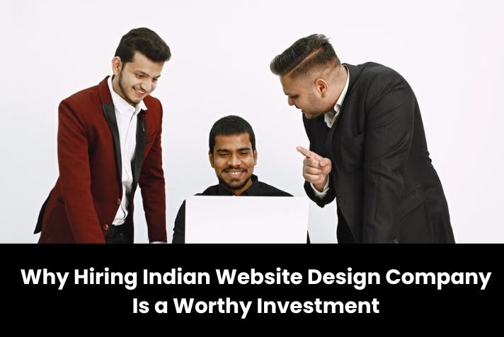 Why Hiring Indian Website Design Company Is a Worthy Investment
