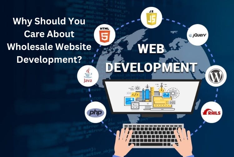 Why Should You Care About Wholesale Website Development?