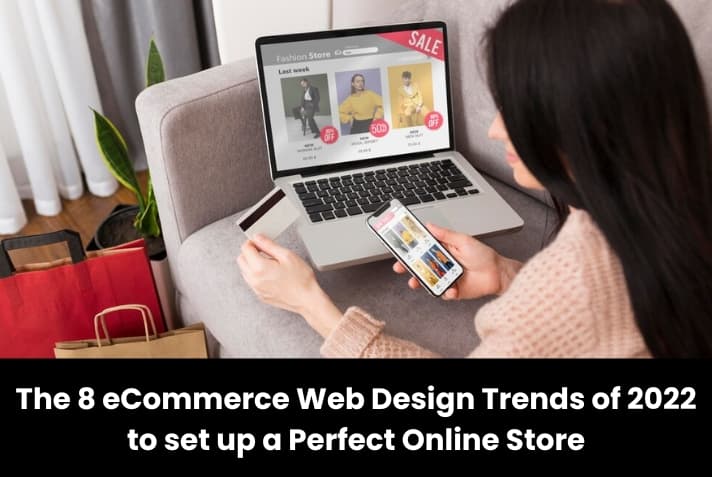The 8 eCommerce Web Design Trends of 2022 to set up a Perfect Online Store The 8 eCommerce Web Design Trends of 2022 to set up a Perfect Online Store
