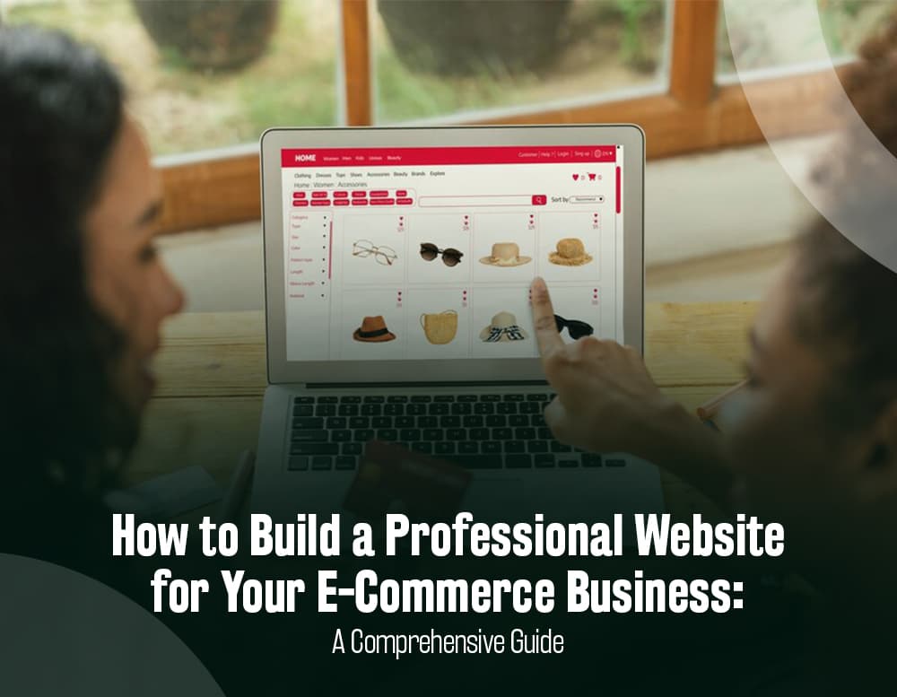 How to Build a Professional Website for Your E-Commerce Business: A Comprehensive Guide How to Build a Professional Website for Your E-Commerce Business: A Comprehensive Guide